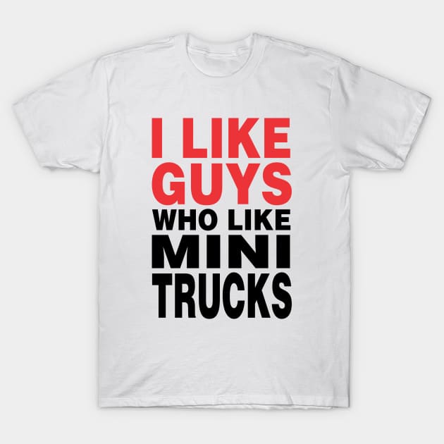 I Like Guys who Mini Truck T-Shirt by QCult